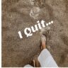 I Quit – Never Say It!!