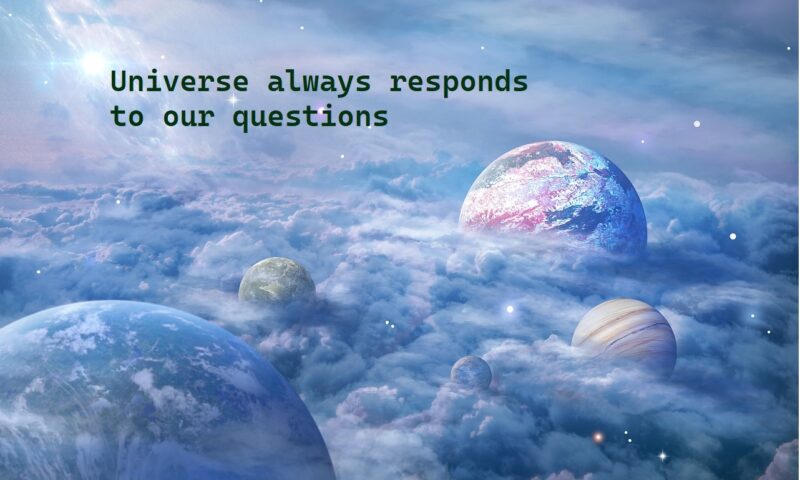 Universe always Responds to our Questions